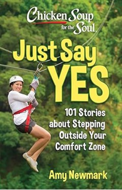 Chicken Soup for the Soul: Just Say Yes - 101 Stories about Stepping Outside Your Comfort Zone
